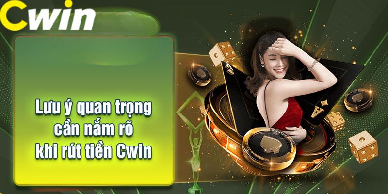 Một vài chú ý khi tiến hành rút tiền tại Cwin cho người mới